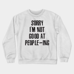 Sorry I'm Not Good At People-ing Crewneck Sweatshirt